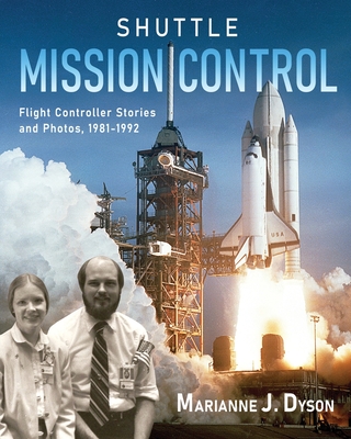 Shuttle Mission Control: Flight Controller Stories and Photos, 1981-1992 - Dyson, Marianne J