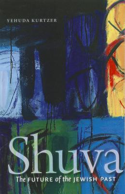 Shuva: The Future of the Jewish Past - Kurtzer, Yehuda