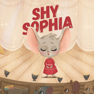 Shy Sophia: Children's Book About Hidden Talents, Overcoming shyness, Overcoming fears, Overcoming bullies, Friendship, Magic - Picture book - Illustrated Bedtime Story Age 3-7