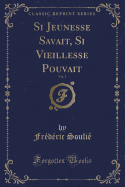 Si Jeunesse Savait, Si Vieillesse Pouvait, Vol. 1 (Classic Reprint)