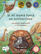 Si Mi Mam Fuera Un Ornitorrinco: Los Bebs Mamferos Y Sus Madres