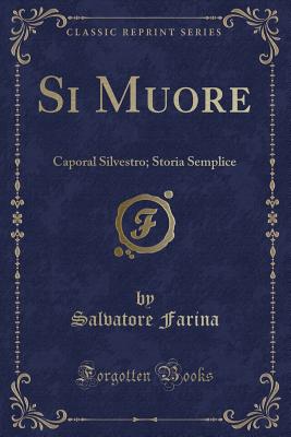 Si Muore: Caporal Silvestro; Storia Semplice (Classic Reprint) - Farina, Salvatore