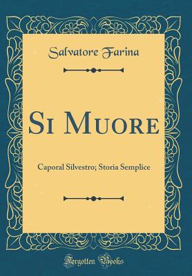 Si Muore: Caporal Silvestro; Storia Semplice (Classic Reprint) - Farina, Salvatore