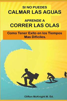 Si No Puedes Calmar Las Aquas Aprende A Correr Los Olas: Como Tener Exito en Los Tiempos Mas Dificilas - Tandazo, Ana Claudia Davila (Translated by), and McKnight M Ed, Clifton a