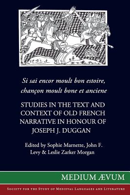 Si sai encor moult bon estoire, chancon moult bone et anciene: Studies in the Text and Context of Old French Narrative in Honour of Joseph J. Duggan - Marnette, Sophie (Editor), and Levy, John F (Editor), and Leslie, Zarker Morgan (Editor)