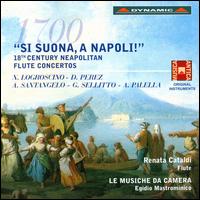 Si Suona, a Napoli!: 18th Century Neapolitan Flute Concertos - Le Musiche da Camera; Renata Cataldi (flute); Egidio Mastrominico (conductor)