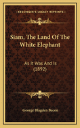 Siam, the Land of the White Elephant: As It Was and Is (1892)