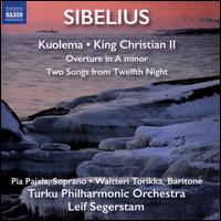 Sibelius: Kuolema; King Christian II; Overture in A minor; Two Songs from Twelfth Night - Pia Pajala (soprano); Waltteri Torikka (baritone); Turku Philharmonic Orchestra; Leif Segerstam (conductor)