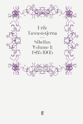Sibelius Volume I: 1865-1905 - Tawaststjerna, Erik, and Layton, Robert (Translated by)