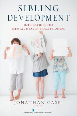 Sibling Development: Implications for Mental Health Practitioners - Caspi, Jonathan, Dr., PhD (Editor)