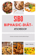 SIBO Biphasic-Di?t-Kochbuch: Einfache und kstliche darmfreundliche Rezepte