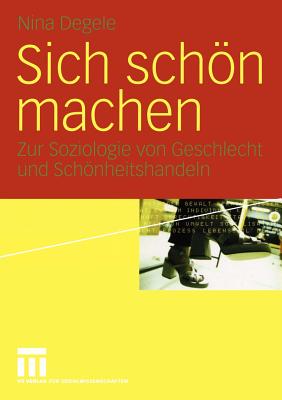 Sich Schon Machen: Zur Soziologie Von Geschlecht Und Schonheitshandeln - Degele, Nina