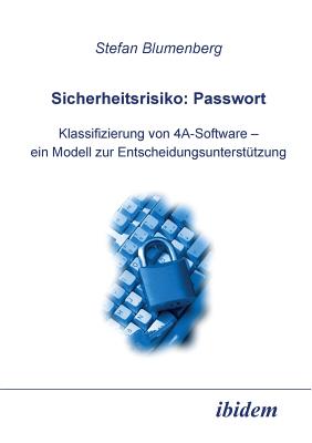 Sicherheitsrisiko: Passwort. Klassifizierung von 4A-Software - ein Modell zur Entscheidungsuntersttzung - Blumenberg, Stefan