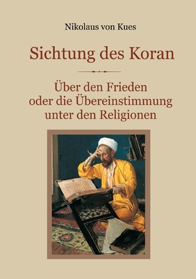 Sichtung des Koran - ?ber den Frieden oder die ?bereinstimmung unter den Religionen - Von Kues, Nikolaus, and Eibisch, Conrad (Editor)