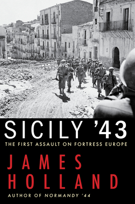 Sicily '43: The First Assault on Fortress Europe - Holland, James