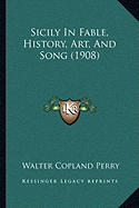 Sicily In Fable, History, Art, And Song (1908) - Perry, Walter Copland