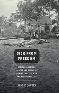 Sick from Freedom: African-American Illness and Suffering During the Civil War and Reconstruction