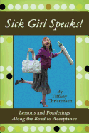 Sick Girl Speaks!: Lessons and Ponderings Along the Road to Acceptance