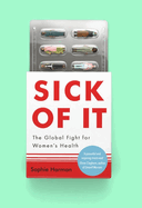Sick of It: The Global Fight for Women's Health - 'Powerful and inspiring' Elinor Cleghorn, author of Unwell Women