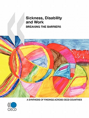 Sickness, Disability and Work: Breaking the Barriers : a Synthesis of Findings Across OECD Coutnries - Organization for Economic Cooperation and Development (Editor)