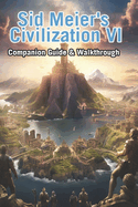 Sid Meier's Civilization VI Companion Guide & Walkthrough