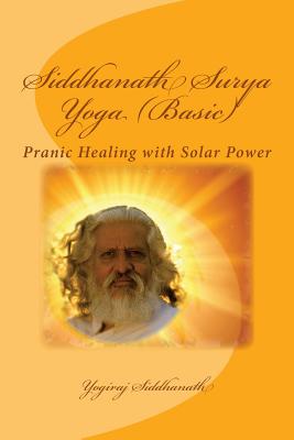 Siddhanath Surya Yoga (Basic): Pranic Healing with Solar Power - Siddhanath, Yogiraj