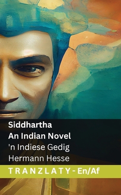 Siddhartha - An Indian Novel / 'n Indiese Gedig: Tranzlaty English Afrikaans - Hesse, Hermann, and Tranzlaty (Translated by)