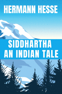 SIDDHARTHA An Indian Tale - Hermann Hesse: Classic Edition