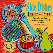 Side Dishes Creative and Simple: Vegetable and Fruit Accompanyments for All Occasions - Davis, Deirdre, and Davis, Dierdre, and Martin, Rux (Editor)
