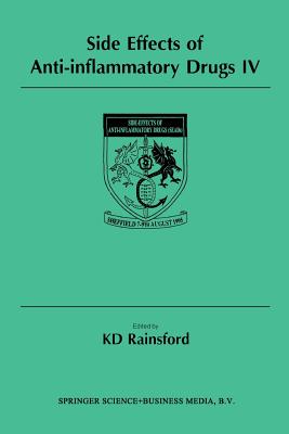 Side Effects of Anti-Inflammatory Drugs IV: The Proceedings of the Ivth International Meeting on Side Effects of Anti-Inflammatory Drugs, Held in Sheffield, Uk, 7-9 August 1995 - Rainsford, K D (Editor)