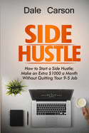 Side Hustle: How to start a Side Hustle; Make an extra $1000 a Month without Quitting your 9-5 Job