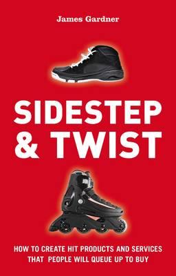 Sidestep & Twist: How to Create Hit Products and Services That  People Will Queue Up to Buy - Gardner, James