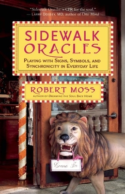 Sidewalk Oracles: Playing with Signs, Symbols, and Synchronicity in Everyday Life - Moss, Robert, PhD