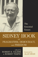 Sidney Hook on Pragmatism, Democracy, and Freedom: The Essential Essays