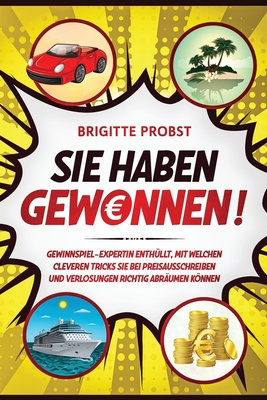 Sie haben gewonnen!: Gewinnspiel-Expertin enthllt, mit welchen cleveren Tricks Sie bei Preisausschreiben und Verlosungen richtig abrumen knnen - Probst, Brigitte