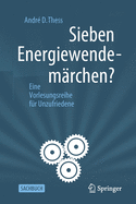 Sieben Energiewendemrchen?: Eine Vorlesungsreihe Fr Unzufriedene