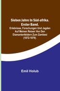 Sieben Jahre in S?d-Afrika. Erster Band.; Erlebnisse, Forschungen und Jagden auf meinen Reisen von den Diamantenfeldern zum Zambesi (1872-1879).