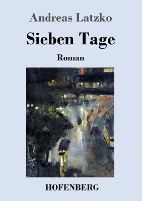 Sieben Tage: Roman - Latzko, Andreas