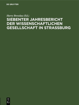 Siebenter Jahresbericht Der Wissenschaftlichen Gesellschaft in Strassburg: Erstattet Bei Der Jahresversammlung Am 12. Juli 1913. Mit Dem Verzeichnis Der Mitglieder Der Gesellschaft - Bresslau, Harry (Editor)