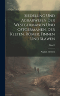 Siedelung und agrarwesen der Westgermanen und Ostgermanen, der Kelten, Rmer, Finnen und Slawen; Band 1