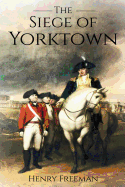 Siege of Yorktown: The Last Major Land Battle of the American Revolutionary War (Battle of Yorktown - Surrender at Yorktown - Siege of Little York)