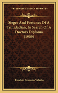 Sieges and Fortunes of a Trinidadian, in Search of a Doctors Diploma (1909)