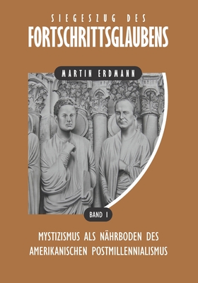 Siegeszug des Fortschrittsglaubens: Mystizismus als Nhrboden des amerikanischen Postmillennialismus - Erdmann, Martin