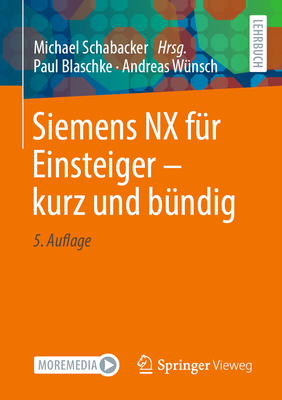 Siemens NX f?r Einsteiger - kurz und b?ndig - Blaschke, Paul, and W?nsch, Andreas, and Schabacker, Michael (Editor)