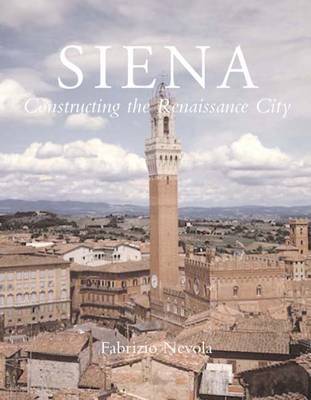 Siena: Constructing the Renaissance City - Nevola, Fabrizio