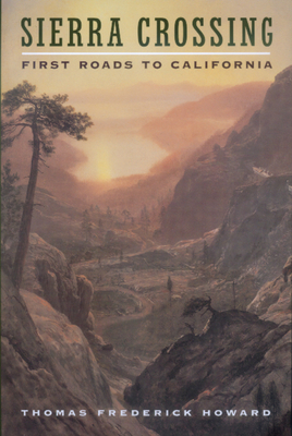 Sierra Crossing: First Roads to California - Howard, Thomas Frederick, Professor