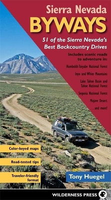 Sierra Nevada Byways: 51 of the Sierra Nevada's Best Backcountry Drives - Huegel, Tony