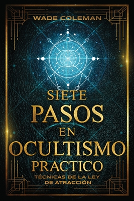 Siete Pasos En Ocultismo Prctico: T?cnicas de la Ley de Atracci?n - Coleman, Wade, and Case, Paul Foster
