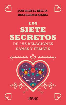 Siete Secretos de Las Relaciones Sanas Y Felices, Los - Ruiz Jr, Miguel, and Amara, Heatherash