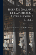 Siger De Brabant Et L'averro?sme Latin Au Xiiime Si?cle: ?tude Critique Et Documents In?dits, Par Pierre Mandonnet, O.P.